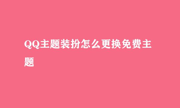 QQ主题装扮怎么更换免费主题