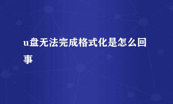 u盘无法完成格式化是怎么回事