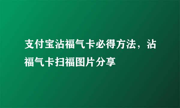 支付宝沾福气卡必得方法，沾福气卡扫福图片分享