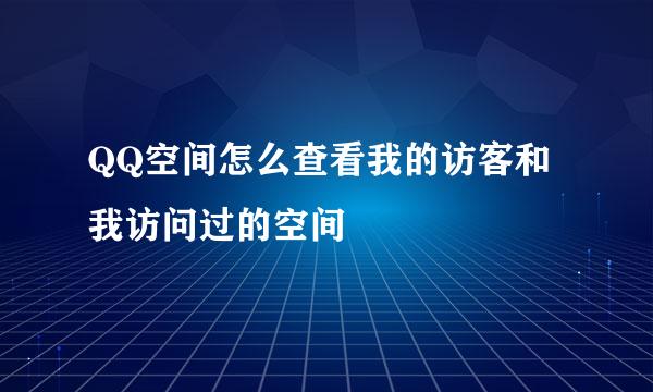 QQ空间怎么查看我的访客和我访问过的空间