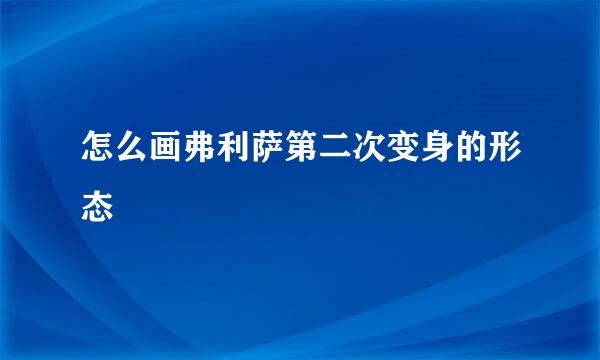 怎么画弗利萨第二次变身的形态