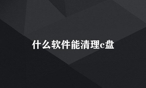 什么软件能清理c盘