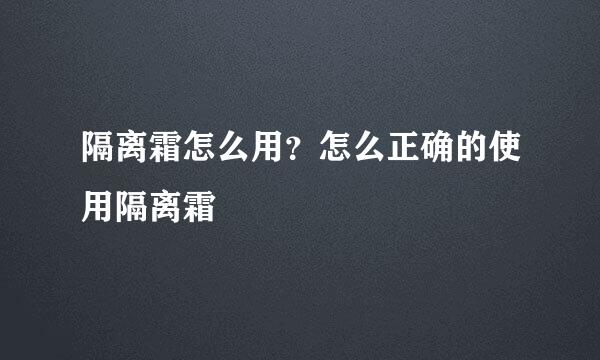 隔离霜怎么用？怎么正确的使用隔离霜