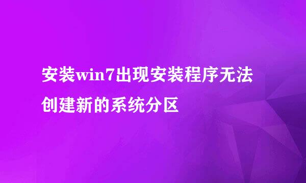 安装win7出现安装程序无法创建新的系统分区