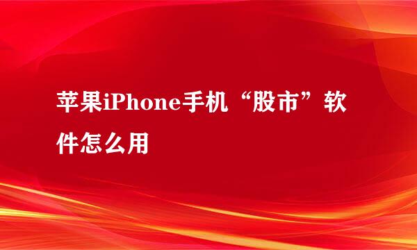 苹果iPhone手机“股市”软件怎么用