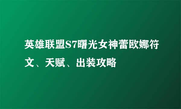 英雄联盟S7曙光女神蕾欧娜符文、天赋、出装攻略