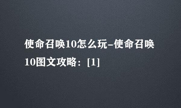 使命召唤10怎么玩-使命召唤10图文攻略：[1]