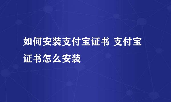 如何安装支付宝证书 支付宝证书怎么安装