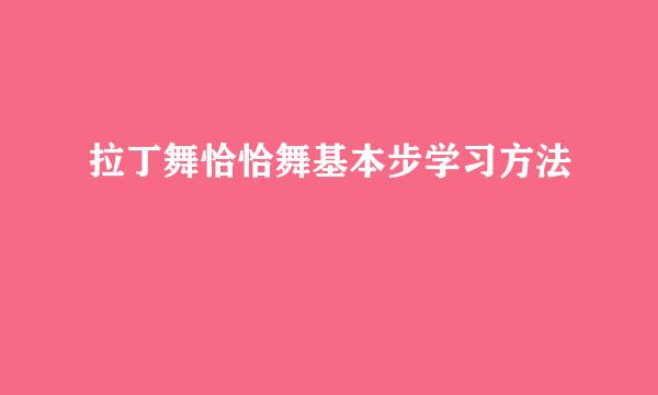 拉丁舞恰恰舞基本步学习方法