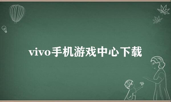 vivo手机游戏中心下载