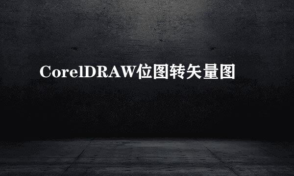 CorelDRAW位图转矢量图