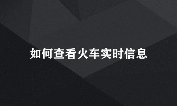 如何查看火车实时信息