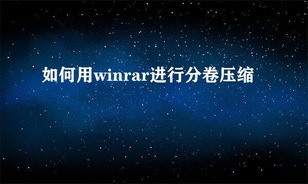 如何用winrar进行分卷压缩