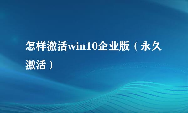 怎样激活win10企业版（永久激活）