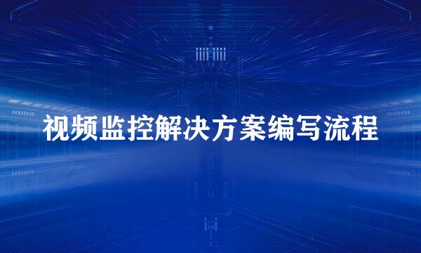 视频监控解决方案编写流程