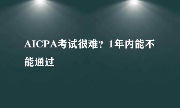 AICPA考试很难？1年内能不能通过