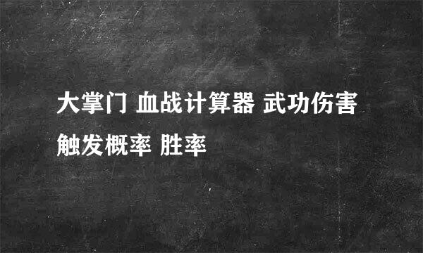 大掌门 血战计算器 武功伤害 触发概率 胜率