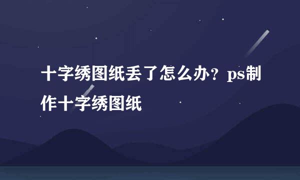 十字绣图纸丢了怎么办？ps制作十字绣图纸