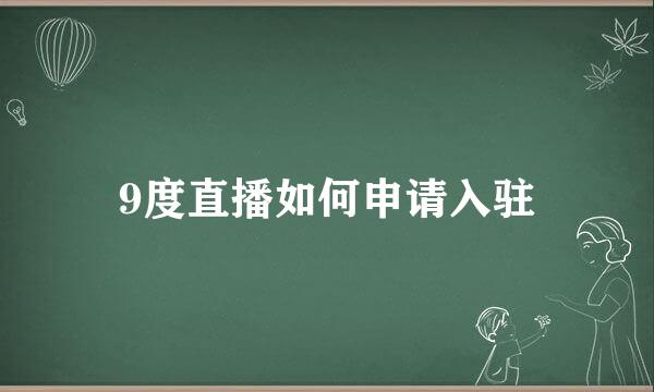 9度直播如何申请入驻