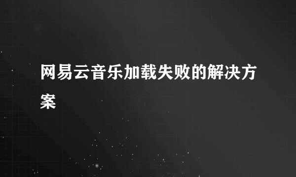 网易云音乐加载失败的解决方案