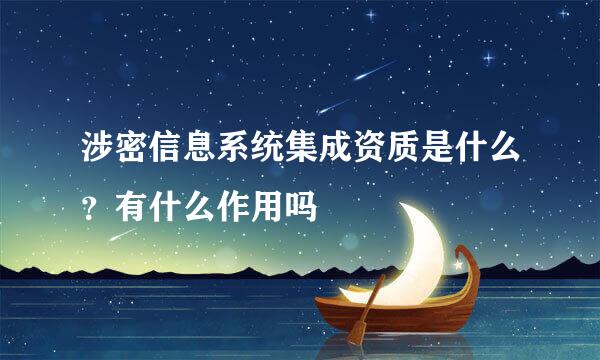 涉密信息系统集成资质是什么？有什么作用吗