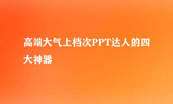 高端大气上档次PPT达人的四大神器