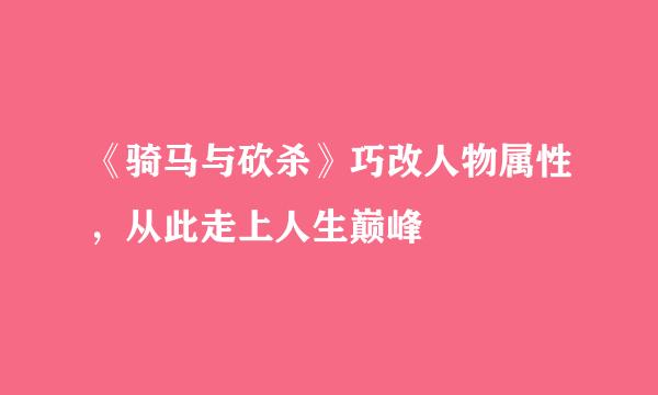 《骑马与砍杀》巧改人物属性，从此走上人生巅峰