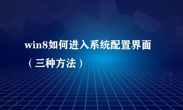 win8如何进入系统配置界面（三种方法）