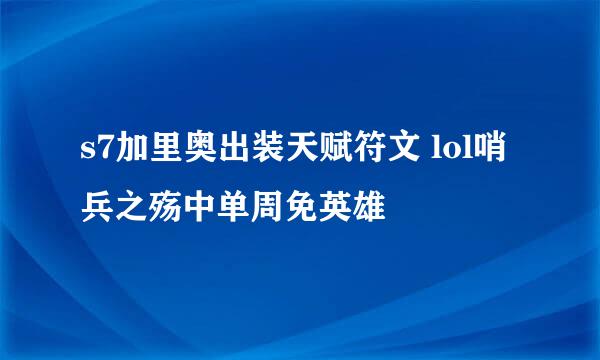 s7加里奥出装天赋符文 lol哨兵之殇中单周免英雄