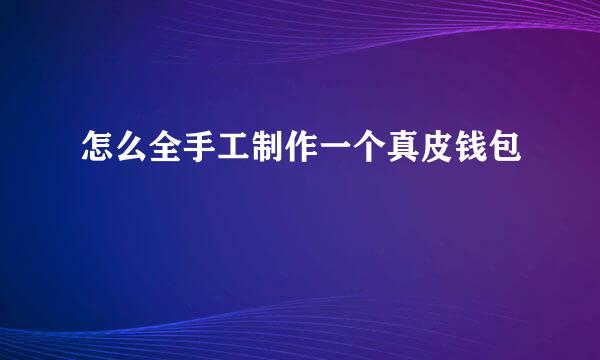 怎么全手工制作一个真皮钱包