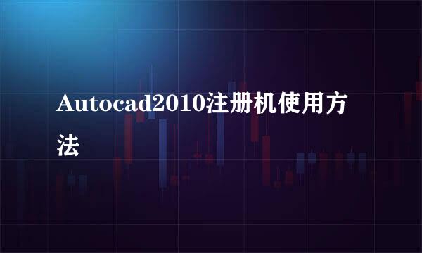 Autocad2010注册机使用方法