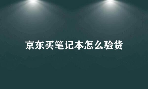 京东买笔记本怎么验货