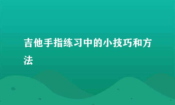 吉他手指练习中的小技巧和方法