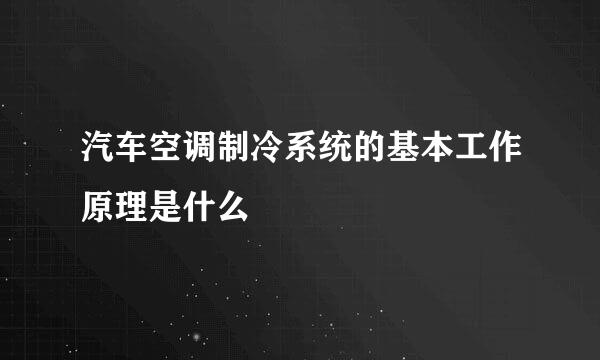 汽车空调制冷系统的基本工作原理是什么