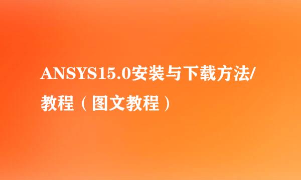 ANSYS15.0安装与下载方法/教程（图文教程）