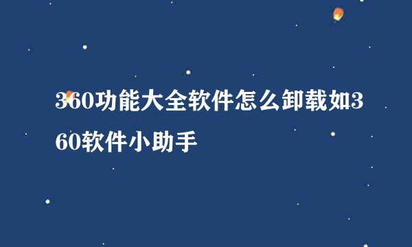 360功能大全软件怎么卸载如360软件小助手