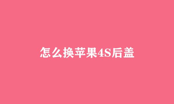 怎么换苹果4S后盖