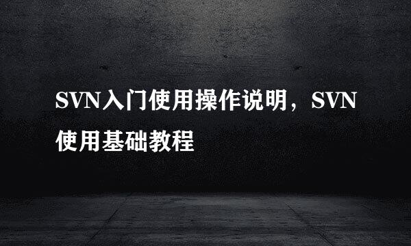 SVN入门使用操作说明，SVN使用基础教程