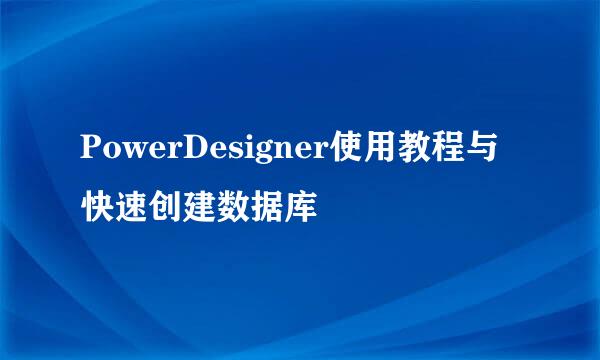 PowerDesigner使用教程与快速创建数据库