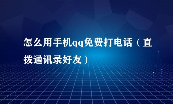 怎么用手机qq免费打电话（直拨通讯录好友）