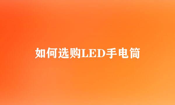 如何选购LED手电筒