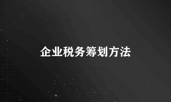 企业税务筹划方法