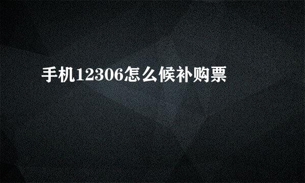 手机12306怎么候补购票