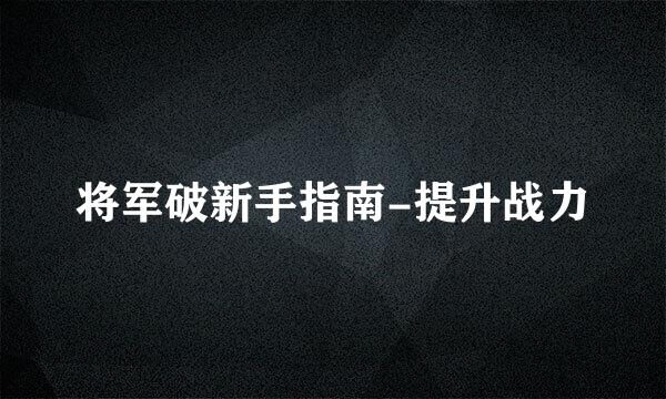 将军破新手指南-提升战力