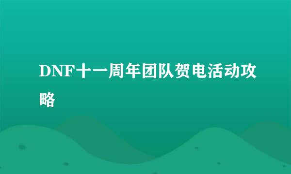 DNF十一周年团队贺电活动攻略