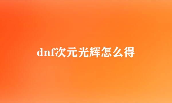 dnf次元光辉怎么得