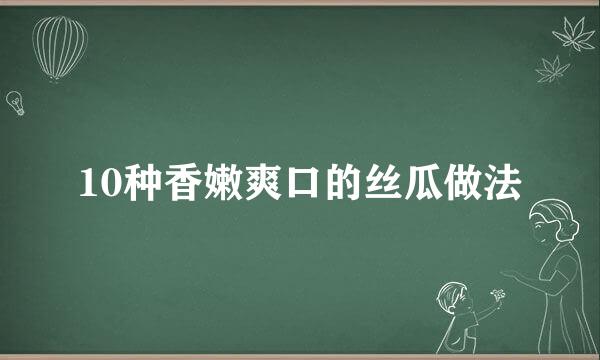 10种香嫩爽口的丝瓜做法