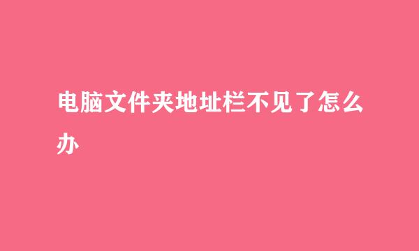 电脑文件夹地址栏不见了怎么办