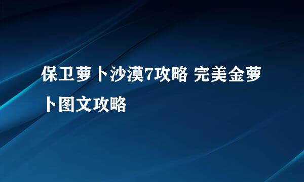 保卫萝卜沙漠7攻略 完美金萝卜图文攻略