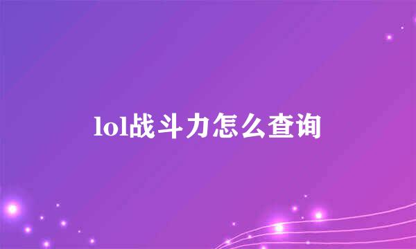 lol战斗力怎么查询